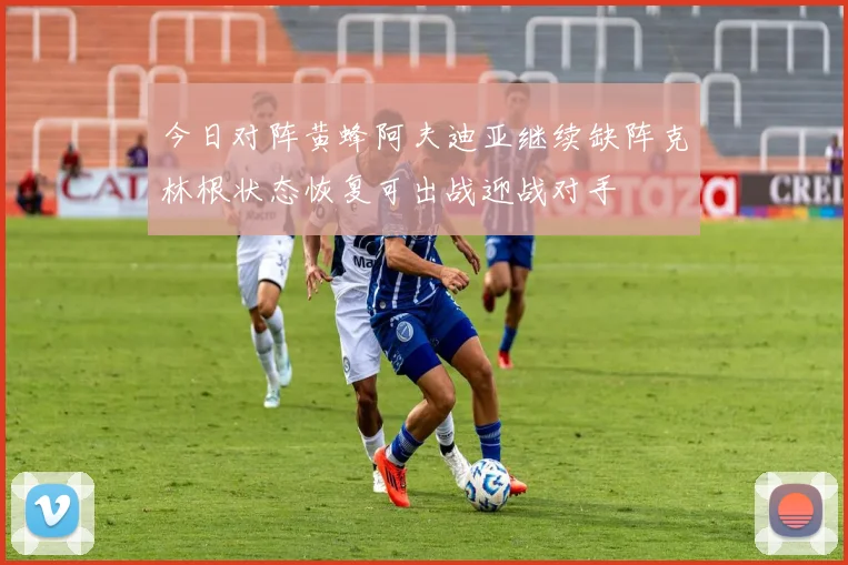 今日对阵黄蜂阿夫迪亚继续缺阵克林根状态恢复可出战迎战对手